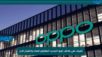 تعرف على هاتف أوبو الجديد المقاوم للماء والغبار الآن